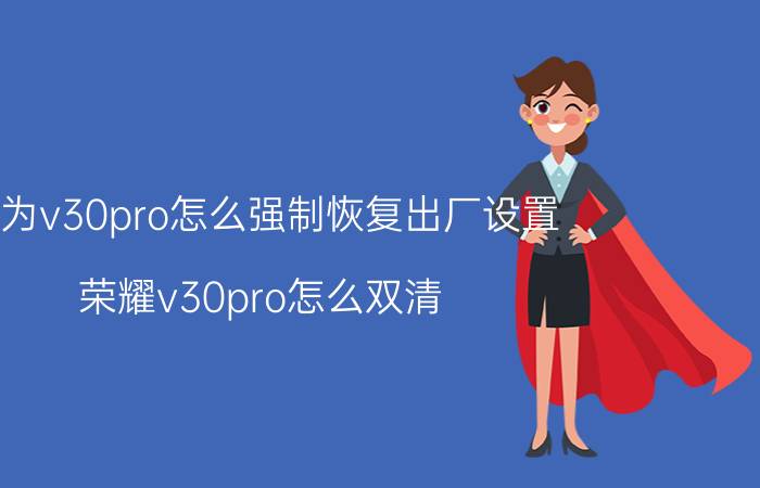 华为v30pro怎么强制恢复出厂设置 荣耀v30pro怎么双清？